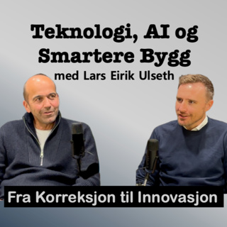 Teknologi, AI og Smartere Bygg . Fra Korreksjon til Innovasjon med Lars Eirik Ulseth