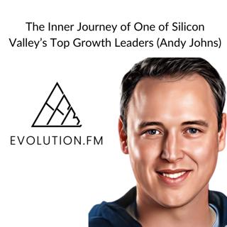 The Inner Journey of One of Silicon Valley's Top Growth Leaders (Andy Johns)