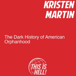 The Dark History of American Orphanhood / Kristen Martin