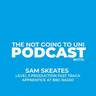 Season 1, Episode 6: The Not Going To Uni Podcast with Sam Skeates