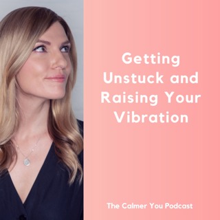 Ep 208. Getting Unstuck and Raising Your Vibration