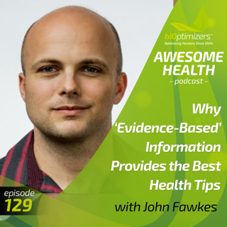 129: Why 'Evidence-Based' Information Provides the Best Health Tips - with John Fawkes