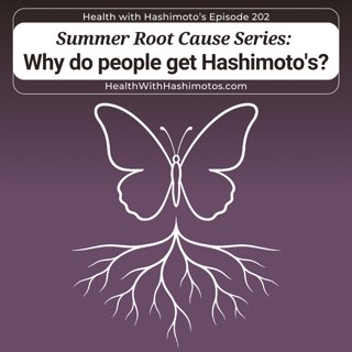Summer Root Cause Series Introduction: Why do people get Hashimoto's? ⎸ Ep. 202