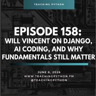Episode 158: Will Vincent on Django, AI Coding, and Why Fundamentals Still Matter