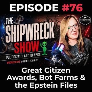 The Shipwreck Show Ep. 76: Great Citizen Awards, Bot Farms & the Epstein Files
