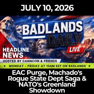 Badlands Daily: 7/10/26 - EAC Purge, Machado's Rogue State Dept Saga & NATO's Greenland Showdown