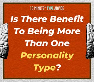 Is There Benefit To Being More Than One Personality Type?| 10 Min Type Advice | S03:E01