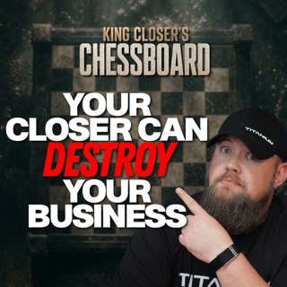 Your Closer Can Destroy Your Business