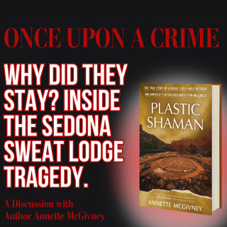 BONUS: Why Did They Stay? Inside the Sedona Sweat Lodge Tragedy: A Discussion with Author Annette McGivney