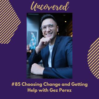 #85 Choosing Change and Getting Help with Gez Perez