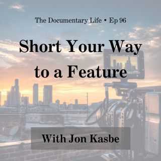 96 – Short Your Way to a Feature with Jon Kasbe