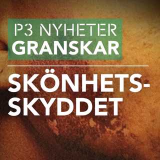 Skönhetsskyddet - P3 Nyheter Granskar