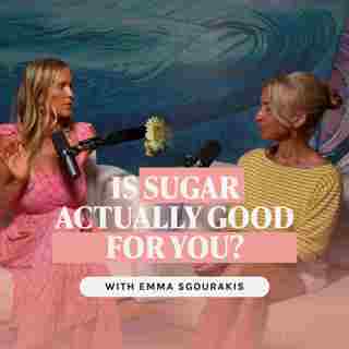 Is Sugar Actually Good For You? | The Nutrition Coach Emma Sgourakis | Ep. 69