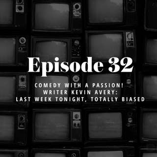 Episode 32: Comedy with a Passion! Writer Kevin Avery: Last Week Tonight, Totally Biased