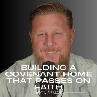 Building A Covenant Home That Passes On Faith