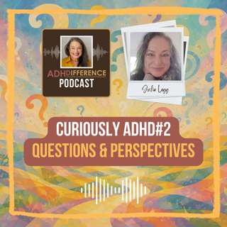 S1E55: Curiously ADHD #2 ADHD Questions & Perspectives