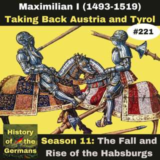Ep. 221: Maximilian I (1493-1519) – Taking Back Austria and Tyrol