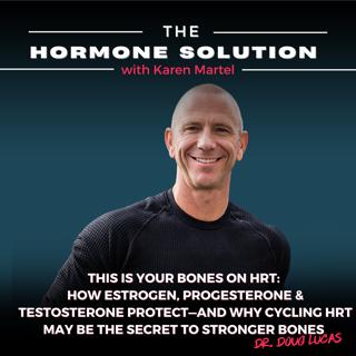 This Is Your Bones on HRT:  How Estrogen, Progesterone & Testosterone Protect—and Why Cycling HRT May Be the Secret to Stronger Bones with Dr. Doug Lucas