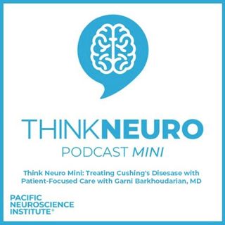 Think Neuro Mini: Treating Cushing's Disesase with Patient-Focused Care with Garni Barkhoudarian, MD