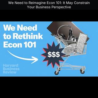 We Need to Reimagine Econ 101: It May Constrain Your Business Perspective