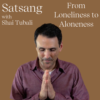 Satsang with Shai Tubali: From Loneliness to Aloneness