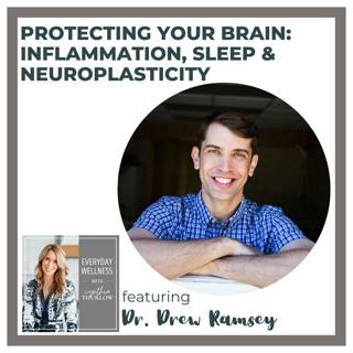 Ep. 452 Protecting Your Brain: Inflammation, Sleep & Neuroplasticity with Dr. Drew Ramsey