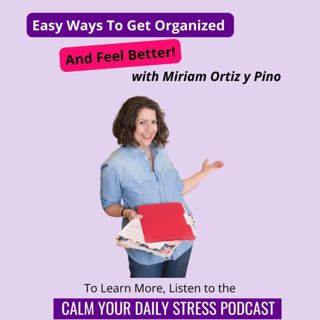 Easy Ways To Get Organized And Feel Better with Miriam Ortiz y Pino