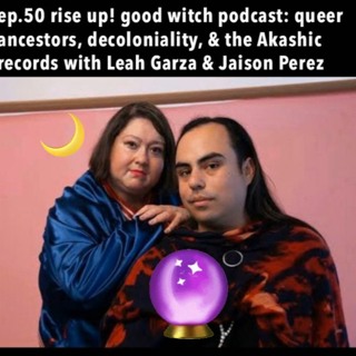 ep50: akashic records from a decolonial perspective + queer ancestors with Leah Garza & Jaison Perez