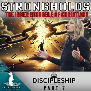 Discipleship Series: Part 7 | Strongholds | In the Water Podcast