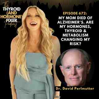 672. My Mom Died of Alzheimer's. Are My Hormones, Thyroid & Metabolism Changing My Risk?