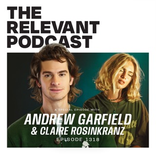 Episode 1318: Andrew Garfield, Claire Rosinkranz and the New Issue of RELEVANT