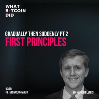 Gradually then Suddenly Pt 2 - Bitcoin First Principles with Parker Lewis - WBD370