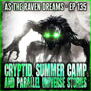 ATRD Ep. 135 - Summer Camp, Cryptid, and Parallel Universe Stories