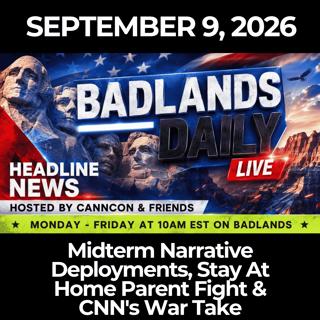 Badlands Daily: 9/9/26 - Midterm Narrative Deployments, Stay At Home Parent Fight & CNN's War Take