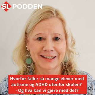 74: Hvorfor faller så mange elever med autisme og ADHD utenfor skolen – og hva kan vi gjøre for å hindre det?