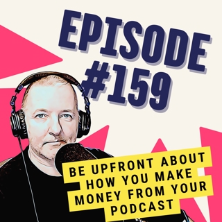 Be Upfront About How You Make Money From Your Podcast