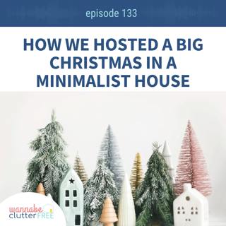 Ep 133: How We Hosted a Big Christmas in a Minimalist House