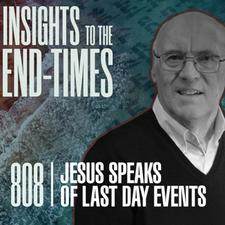 EP-808: Jesus Speaks of Last Day Events — Matt 24:10 - Offences, Betrayals, Hatred!