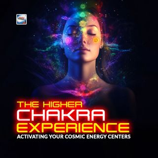 The Higher Chakra Experience - Activating Your Cosmic Energy Centers