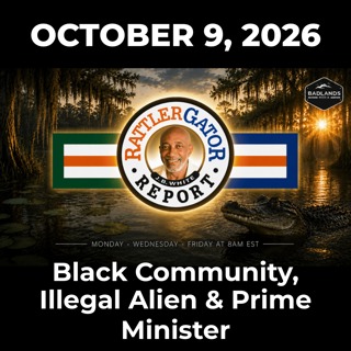 RattlerGator Report: 10/9/26 - Black Community, Illegal Alien & Prime Minister