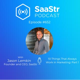 SaaStr 652: 10 Things That Always Work in Marketing with SaaStr Founder and CEO Jason Lemkin: Part 1