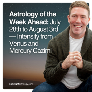 Astrology of the Week Ahead: July 28th to August 3rd — Intensity from Venus and Mercury Cazimi