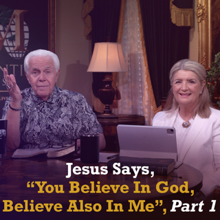 Jesus Says, “You Believe In God, Believe Also In Me”, Part 1