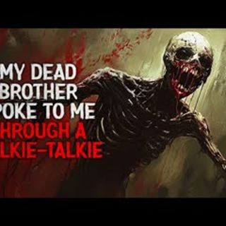 "My dead brother spoke to me through a walkie-talkie" Creepypasta