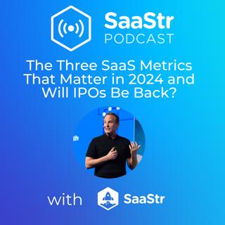 SaaStr 739: The Three SaaS Metrics That Matter in 2024 and Will IPOs Be Back? with SaaStr Founder and CEO Jason Lemkin