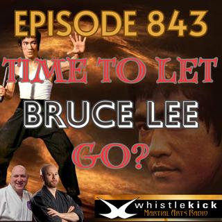 Episode 843 - Time to Let Bruce Lee Go?