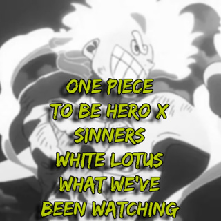 Kizaru v Luffy Round 2, To Be Hero X and the Spring of Donghua, Sinners, White Lotus, and What We've been Watching
