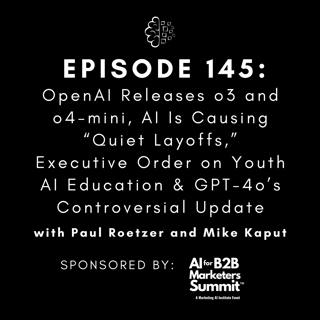 #145: OpenAI Releases o3 and o4-mini, AI Is Causing “Quiet Layoffs,” Executive Order on Youth AI Education & GPT-4o’s Controversial Update