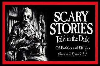 23: S2E23 - "Of Entities and Effigies" – Scary Stories Told in the Dark