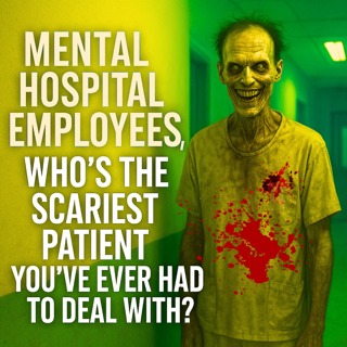 Mental Hospital Employees, Who's the Scariest Patient you've ever had to deal with?